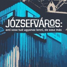 Józsefváros, ami sosem tud ugyanaz lenni, de sose más