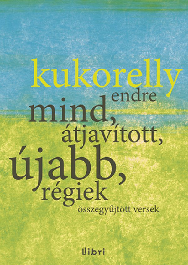 Kukorelly Endre: Mind, átjavított, újabb, régiek