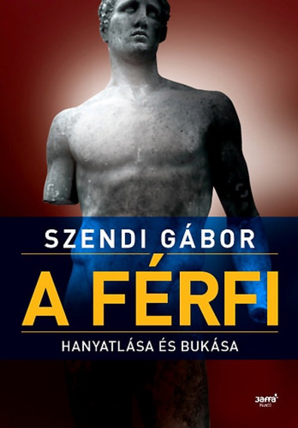 Szendi Gábor: A férfi hanyatlása és bukása - könyvborító
