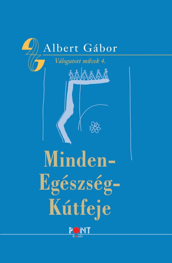 Albert Gábor: Minden-Egészség-Kútfeje (válogatott művek 4 .)