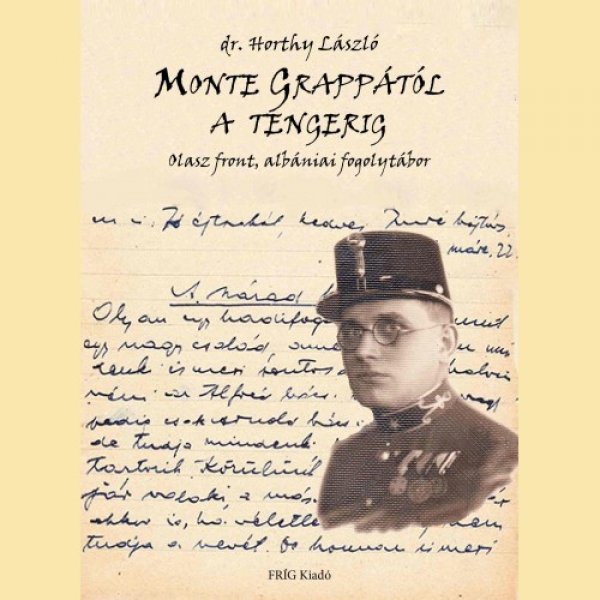 dr. Horthy László: Monte Grappától a tengerig - Olasz front, albániai fogolytábor