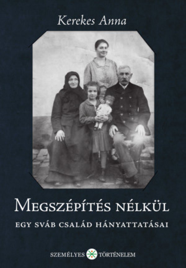Kerekes Anna:  Megszépítés nélkül. Egy sváb család hányattatásai
