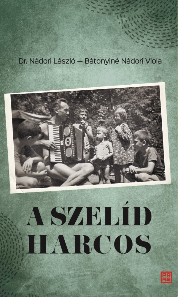 Dr. Nádori László - Bátonyiné Nádori Viola: A szelíd harcos. Dr. Nádori László (1923 - 2011) visszaemlékezései