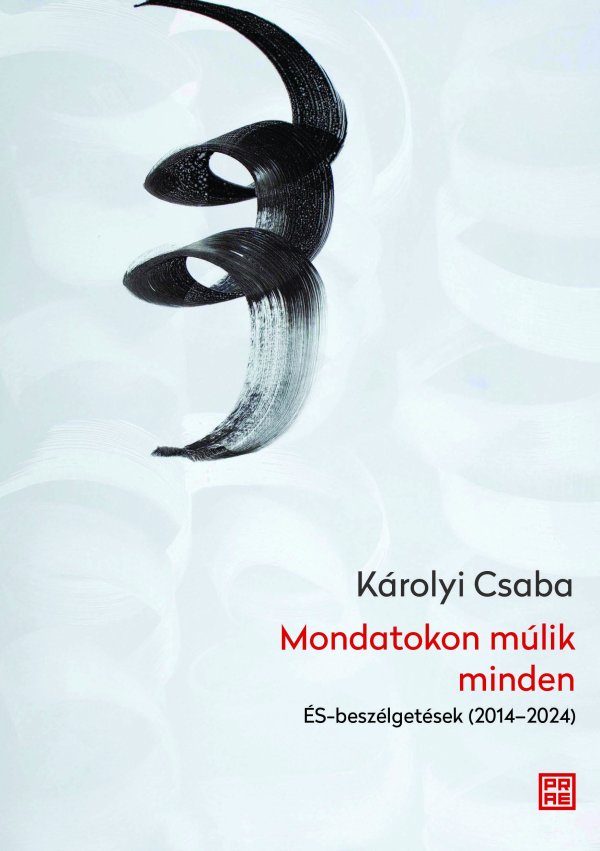 Károlyi Csaba Mondatokon múlik minden – ÉS-beszélgetések (2014–2024)