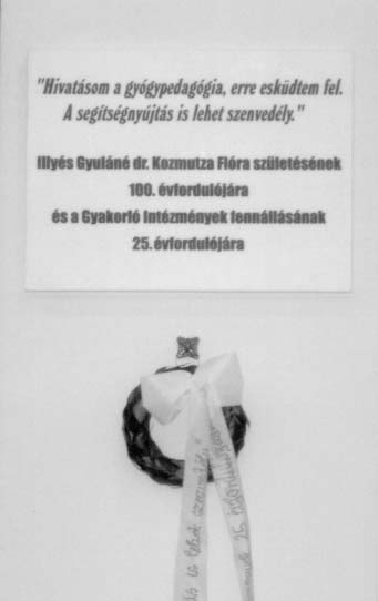Illés Gyuláné dr. Kozmutza Flóra születésének 100. évfordulójára és a Gyakorló Intézmények fennállásának 25. évfordulójára Illés Gyuláné dr. Kozmutza Flóra születésének 100. évfordulójára és a Gyakorló Intézmények fennállásának 25. évfordulójára